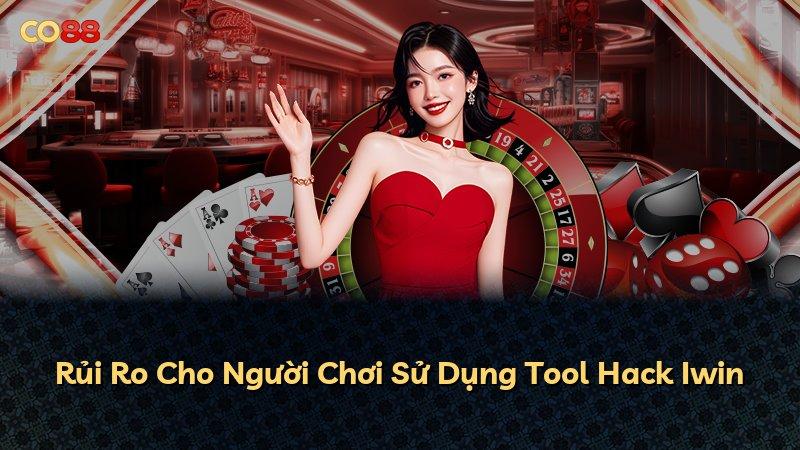 Rủi Ro Cho Người Chơi Sử Dụng Tool Hack Iwin