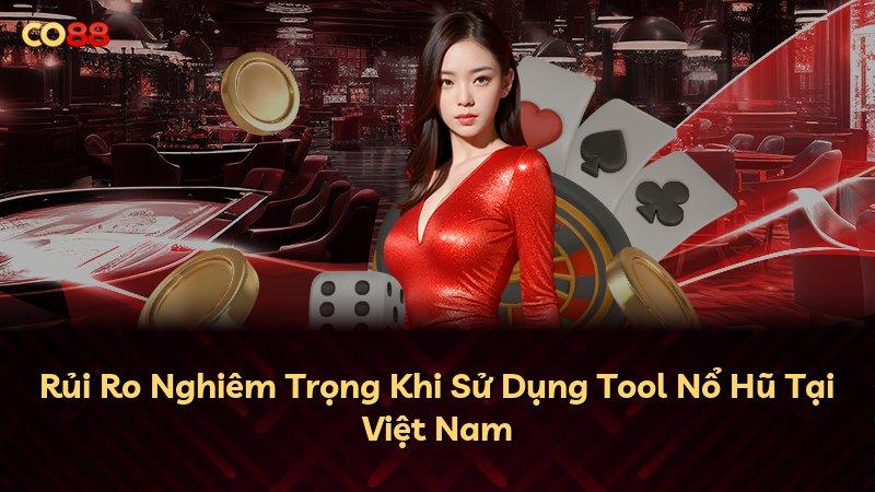 Rủi Ro Nghiêm Trọng Khi Sử Dụng Tool Nổ Hũ Tại Việt Nam