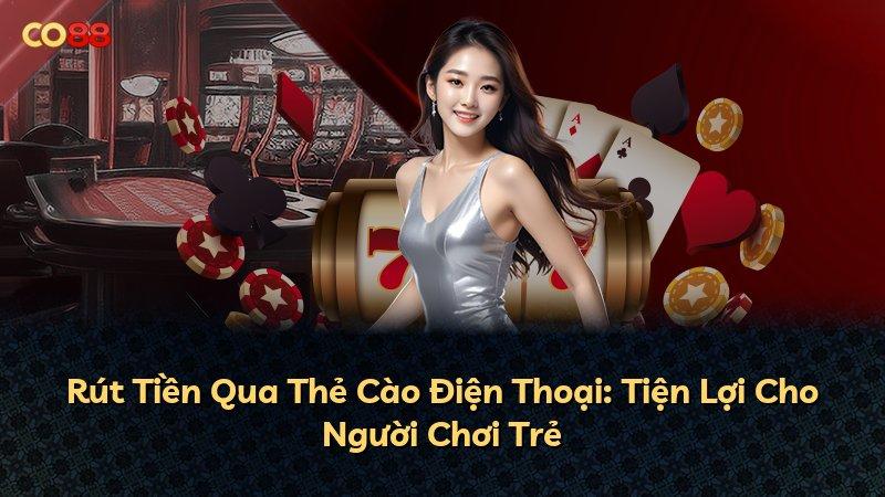 Rút Tiền Qua Thẻ Cào Điện Thoại: Tiện Lợi Cho Người Chơi Trẻ