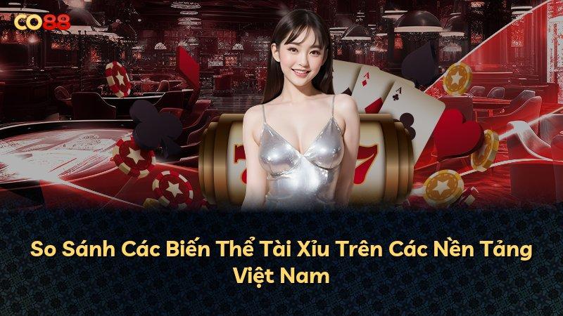 So Sánh Các Biến Thể Tài Xỉu Trên Các Nền Tảng Việt Nam