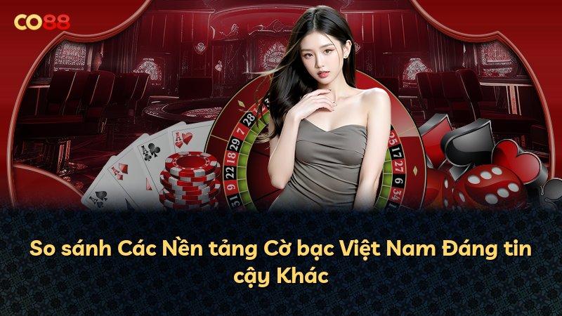 So sánh Các Nền tảng Cờ bạc Việt Nam Đáng tin cậy Khác
