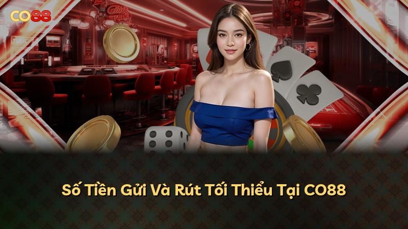 Số Tiền Gửi Và Rút Tối Thiểu Tại CO88