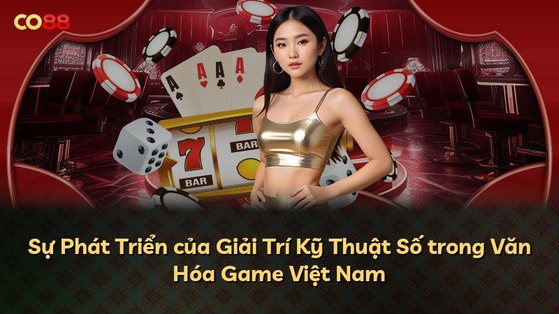Sự Phát Triển của Giải Trí Kỹ Thuật Số trong Văn Hóa Game Việt Nam