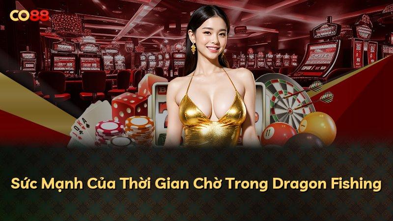 Sức Mạnh Của Thời Gian Chờ Trong Dragon Fishing