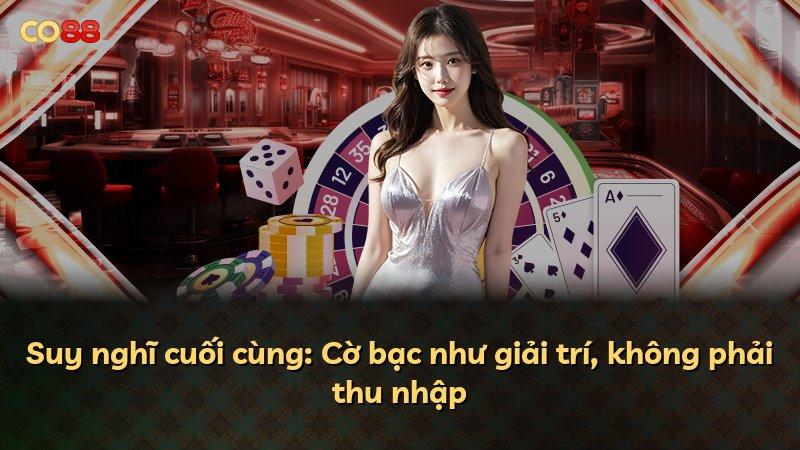 Suy nghĩ cuối cùng: Cờ bạc như giải trí, không phải thu nhập