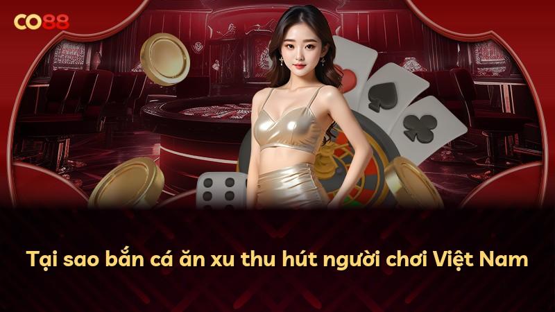Tại sao bắn cá ăn xu thu hút người chơi Việt Nam