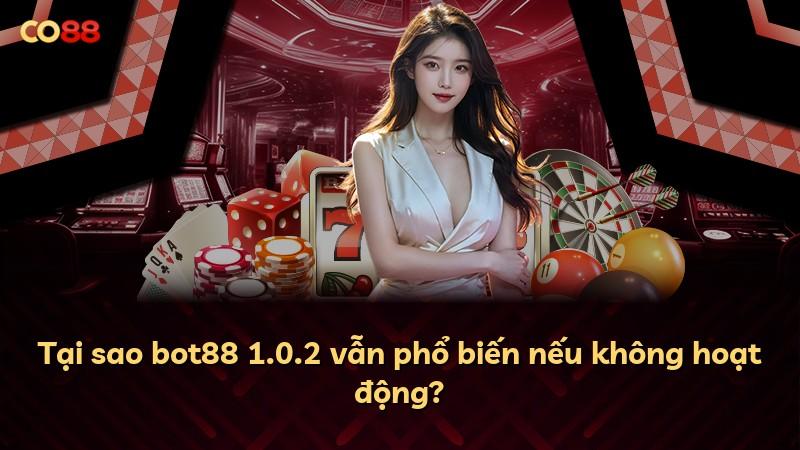 Tại sao bot88 1.0.2 vẫn phổ biến nếu không hoạt động?