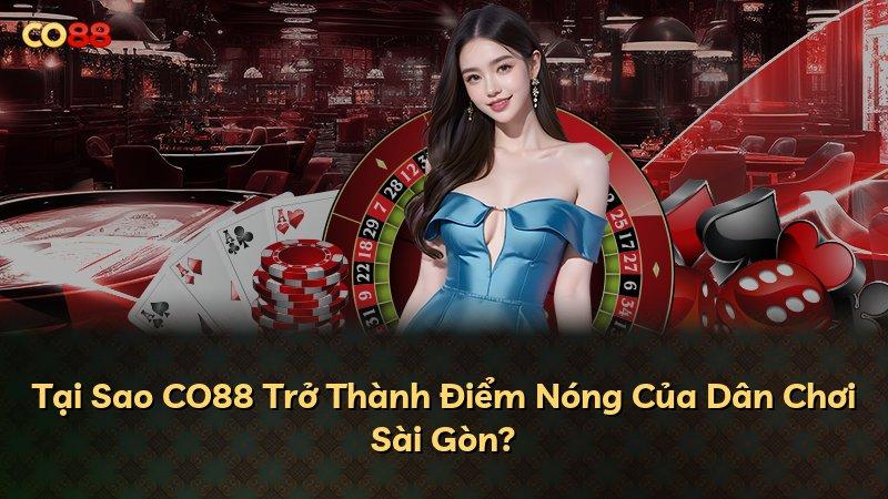Tại Sao CO88 Trở Thành Điểm Nóng Của Dân Chơi Sài Gòn?
