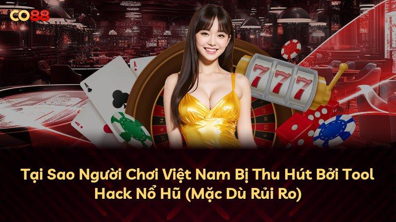 Tại Sao Người Chơi Việt Nam Bị Thu Hút Bởi Tool Hack Nổ Hũ (Mặc Dù Rủi Ro)