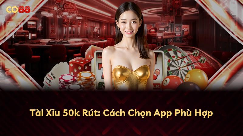 Tài Xỉu 50k Rút: Cách Chọn App Phù Hợp