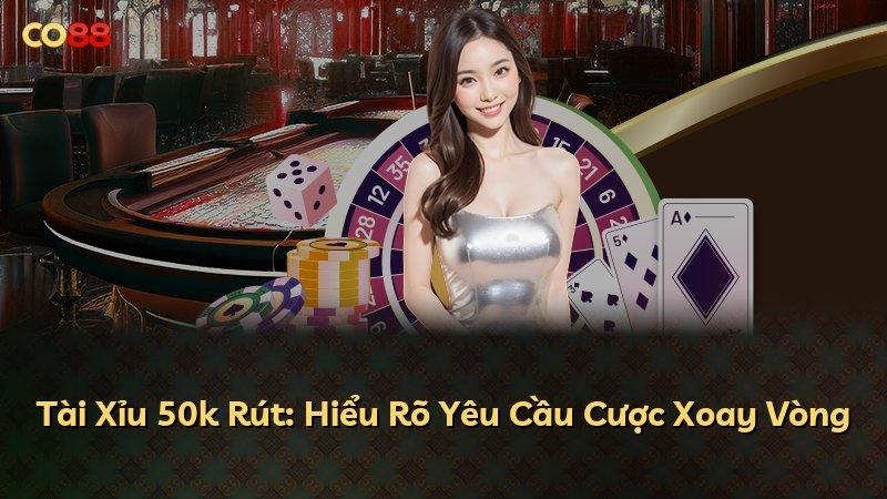 Tài Xỉu 50k Rút: Hiểu Rõ Yêu Cầu Cược Xoay Vòng