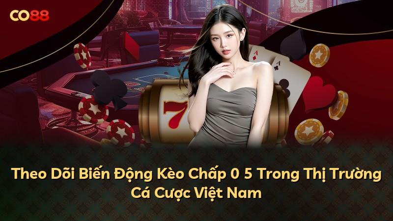 Theo Dõi Biến Động Kèo Chấp 0 5 Trong Thị Trường Cá Cược Việt Nam
