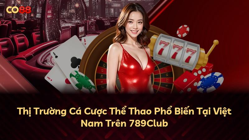 Thị Trường Cá Cược Thể Thao Phổ Biến Tại Việt Nam Trên 789Club