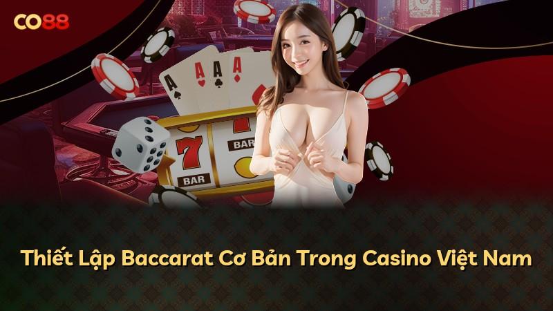 Thiết Lập Baccarat Cơ Bản Trong Casino Việt Nam