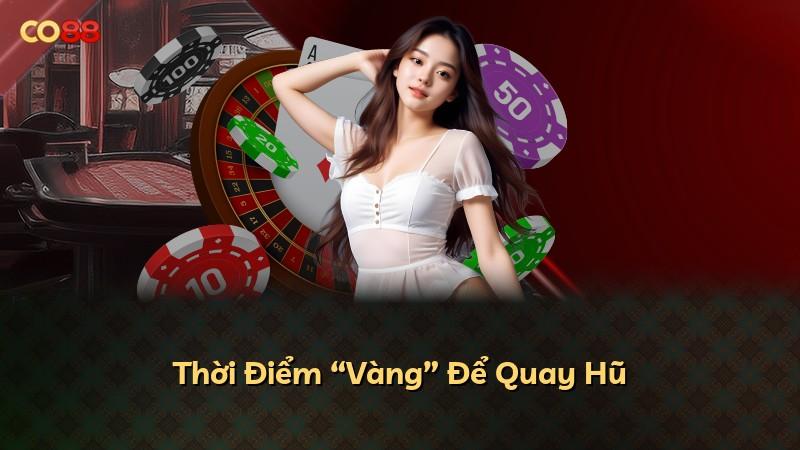 Thời Điểm “Vàng” Để Quay Hũ