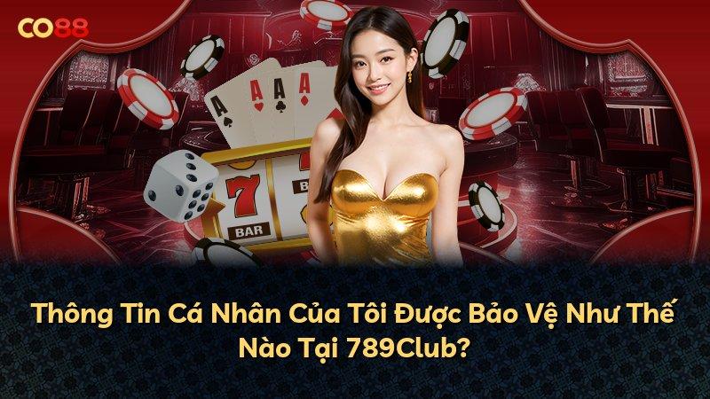 Thông Tin Cá Nhân Của Tôi Được Bảo Vệ Như Thế Nào Tại 789Club?