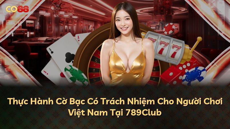 Thực Hành Cờ Bạc Có Trách Nhiệm Cho Người Chơi Việt Nam Tại 789Club