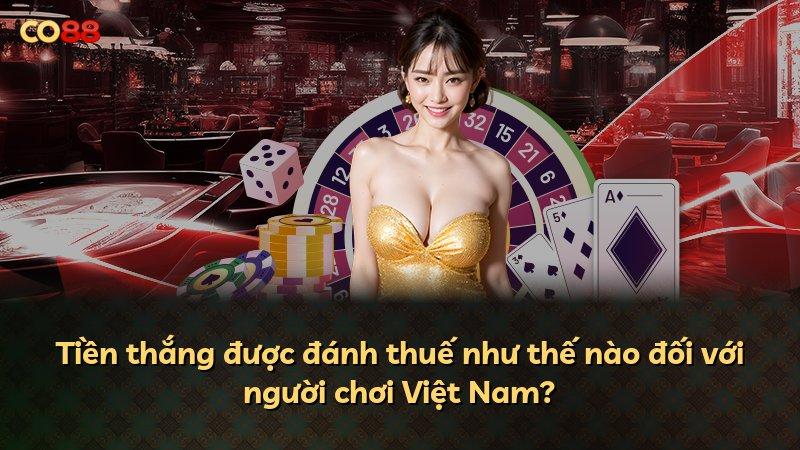 Tiền thắng được đánh thuế như thế nào đối với người chơi Việt Nam?