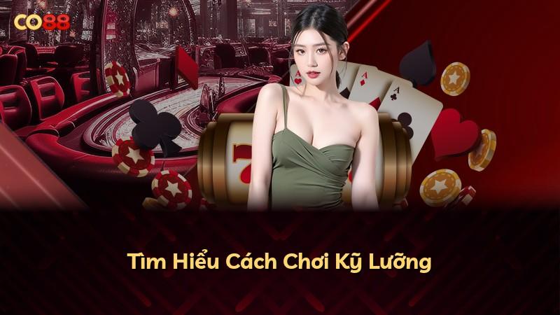 Tìm Hiểu Cách Chơi Kỹ Lưỡng