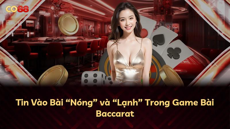Tin Vào Bài “Nóng” và “Lạnh” Trong Game Bài Baccarat