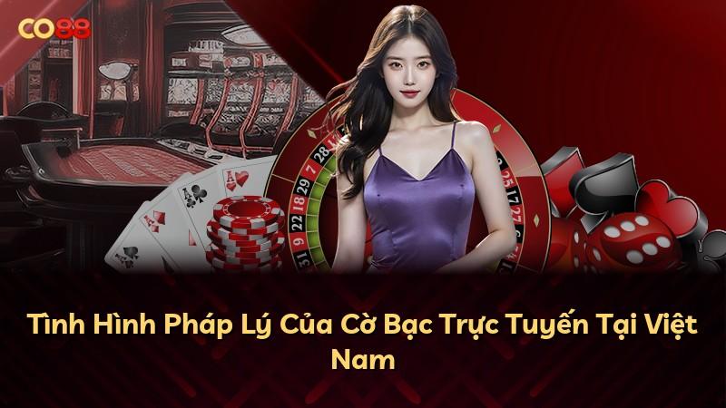 Tình Hình Pháp Lý Của Cờ Bạc Trực Tuyến Tại Việt Nam