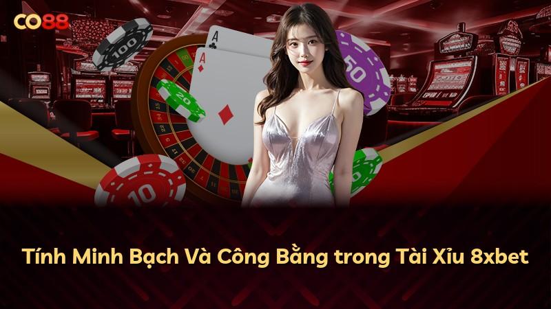 Tính Minh Bạch Và Công Bằng trong Tài Xỉu 8xbet