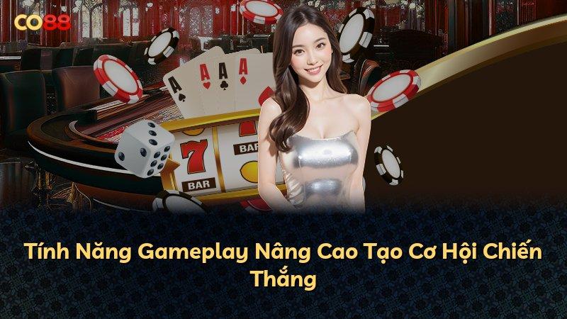 Tính Năng Gameplay Nâng Cao Tạo Cơ Hội Chiến Thắng