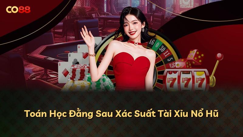Toán Học Đằng Sau Xác Suất Tài Xỉu Nổ Hũ