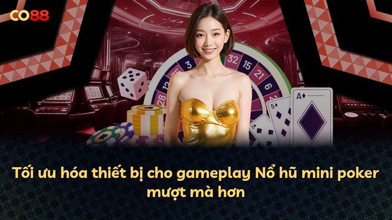 Tối ưu hóa thiết bị cho gameplay Nổ hũ mini poker mượt mà hơn