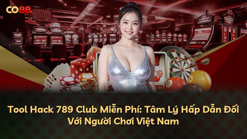 Tool Hack 789 Club Miễn Phí: Tâm Lý Hấp Dẫn Đối Với Người Chơi Việt Nam