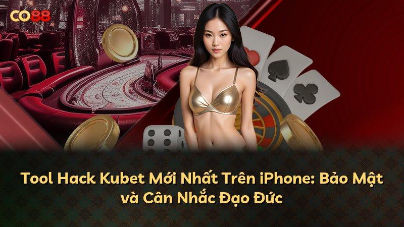 Tool Hack Kubet Mới Nhất Trên iPhone: Bảo Mật và Cân Nhắc Đạo Đức