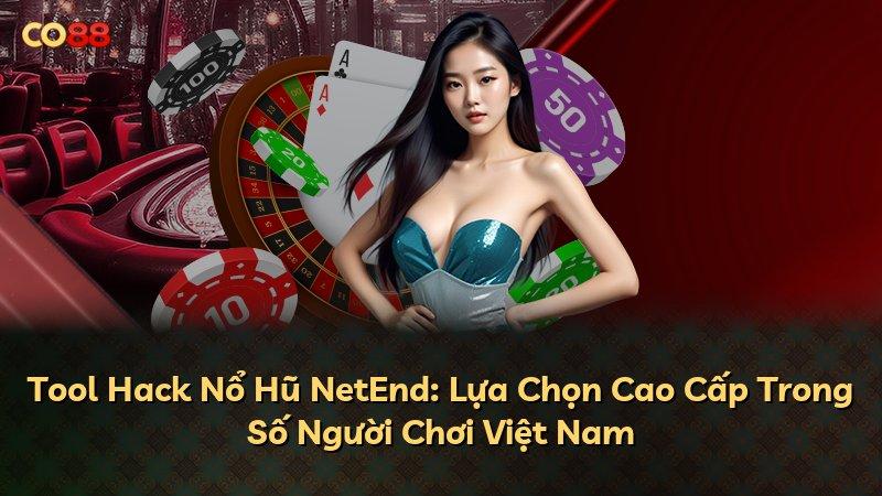Tool Hack Nổ Hũ NetEnd: Lựa Chọn Cao Cấp Trong Số Người Chơi Việt Nam