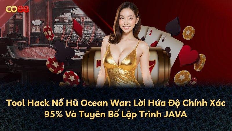 Tool Hack Nổ Hũ Ocean War: Lời Hứa Độ Chính Xác 95% Và Tuyên Bố Lập Trình JAVA