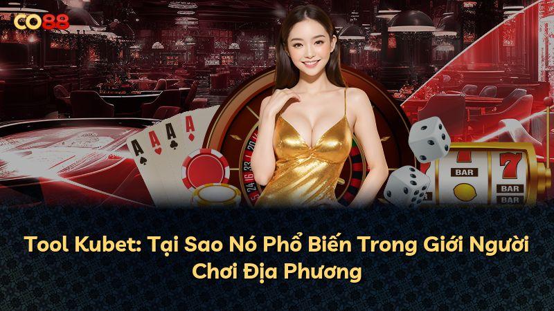 Tool Kubet: Tại Sao Nó Phổ Biến Trong Giới Người Chơi Địa Phương