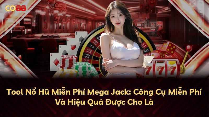 Tool Nổ Hũ Miễn Phí Mega Jack: Công Cụ Miễn Phí Và Hiệu Quả Được Cho Là
