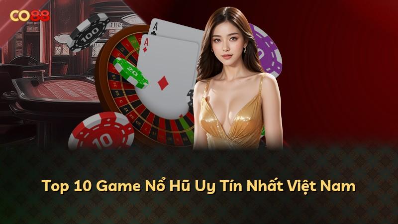 Top 10 Game Nổ Hũ Uy Tín Nhất Việt Nam