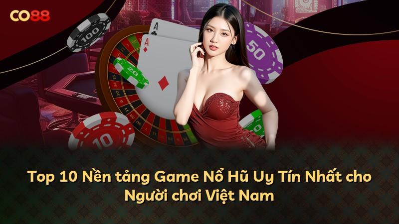 Top 10 Nền tảng Game Nổ Hũ Uy Tín Nhất cho Người chơi Việt Nam