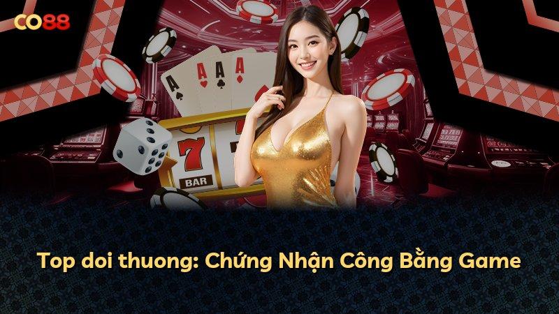 Top doi thuong: Chứng Nhận Công Bằng Game
