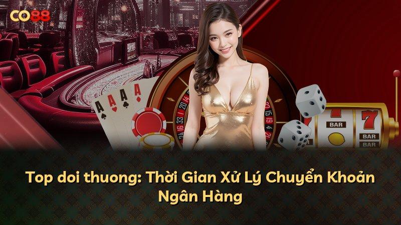 Top doi thuong: Thời Gian Xử Lý Chuyển Khoản Ngân Hàng