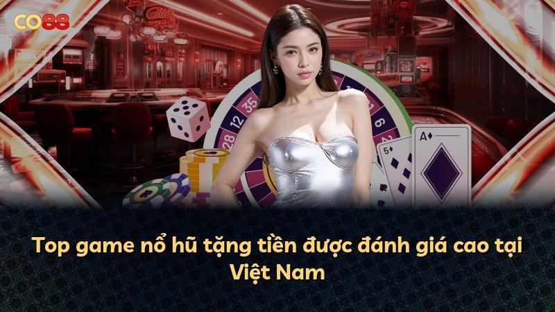 Top game nổ hũ tặng tiền được đánh giá cao tại Việt Nam