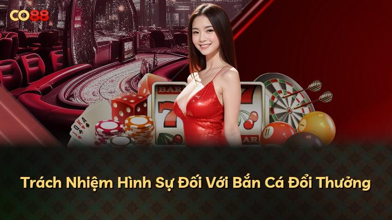 Trách Nhiệm Hình Sự Đối Với Bắn Cá Đổi Thưởng