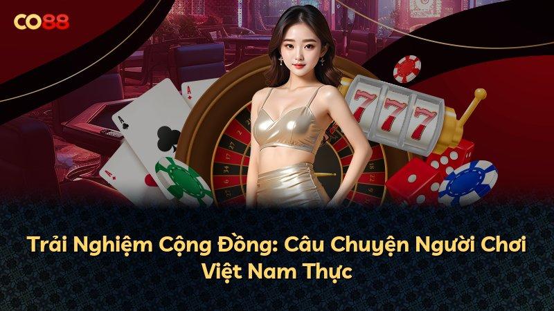Trải Nghiệm Cộng Đồng: Câu Chuyện Người Chơi Việt Nam Thực
