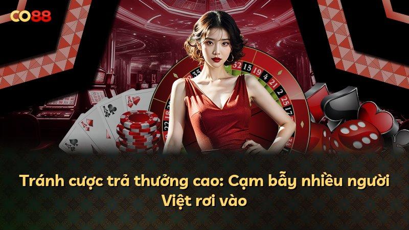 Tránh cược trả thưởng cao: Cạm bẫy nhiều người Việt rơi vào
