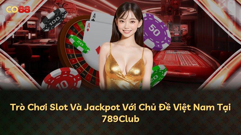 Trò Chơi Slot Và Jackpot Với Chủ Đề Việt Nam Tại 789Club