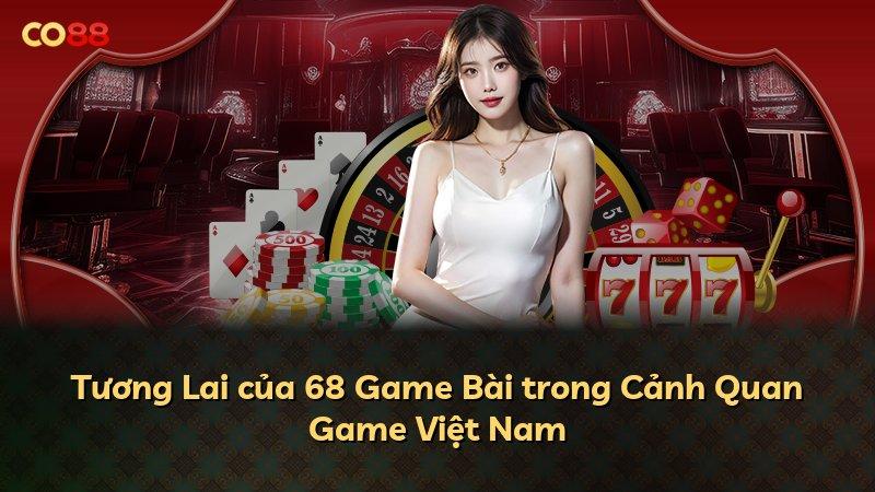 Tương Lai của 68 Game Bài trong Cảnh Quan Game Việt Nam