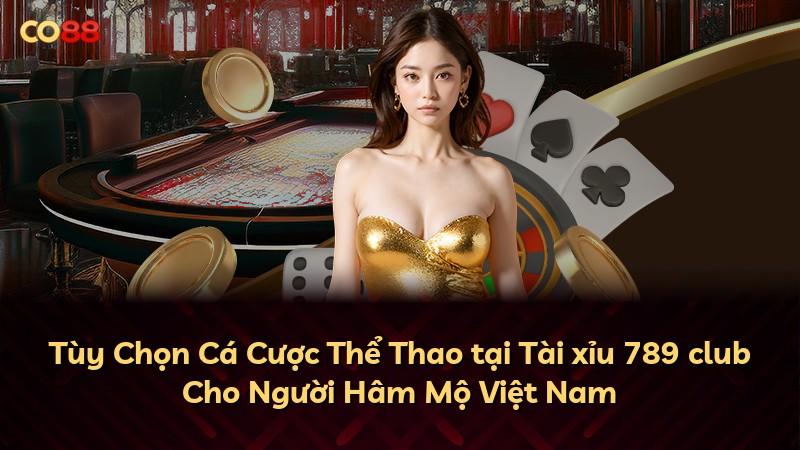 Tùy Chọn Cá Cược Thể Thao tại Tài xỉu 789 club Cho Người Hâm Mộ Việt Nam