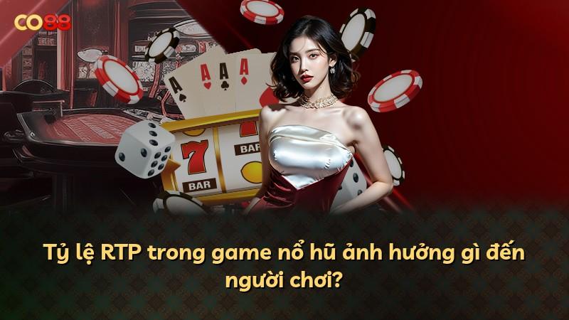 Tỷ lệ RTP trong game nổ hũ ảnh hưởng gì đến người chơi?