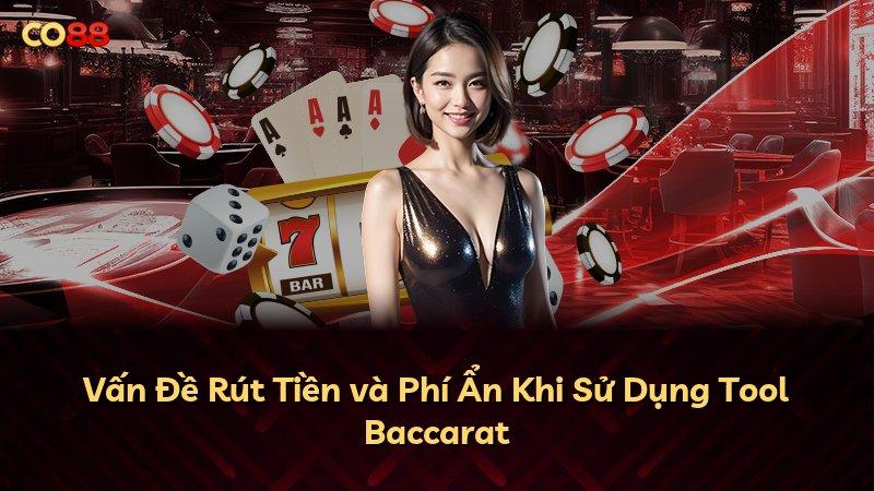 Vấn Đề Rút Tiền và Phí Ẩn Khi Sử Dụng Tool Baccarat