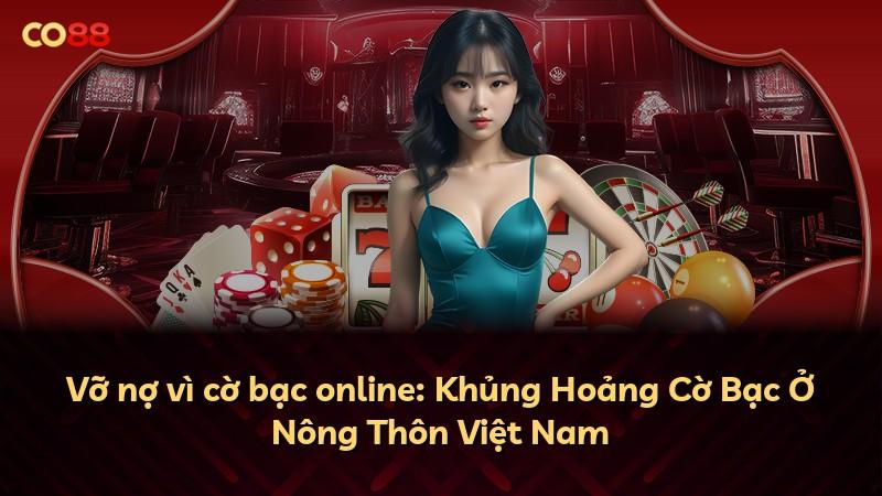 Vỡ nợ vì cờ bạc online: Khủng Hoảng Cờ Bạc Ở Nông Thôn Việt Nam