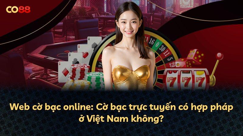 Web cờ bạc online: Cờ bạc trực tuyến có hợp pháp ở Việt Nam không?